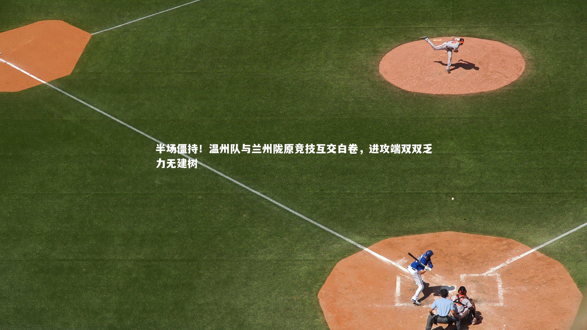 半场僵持！温州队与兰州陇原竞技互交白卷，进攻端双双乏力无建树